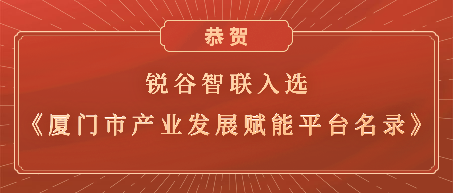 銳谷智聯(lián)入選《廈門市產(chǎn)業(yè)發(fā)展賦能平臺(tái)名錄》，助力產(chǎn)業(yè)轉(zhuǎn)型升級(jí)高質(zhì)量發(fā)展